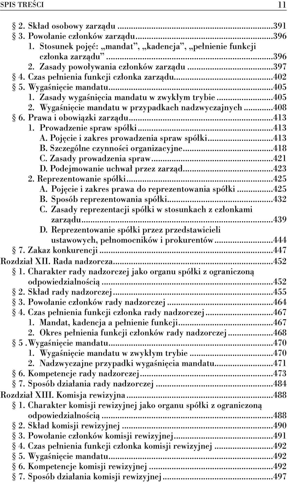 Prawa i obowiązki zarządu...413 1. Prowadzenie spraw spółki...413 A. Pojęcie i zakres prowadzenia spraw spółki...413 B. Szczególne czynności organizacyjne...418 C. Zasady prowadzenia spraw...421 D.