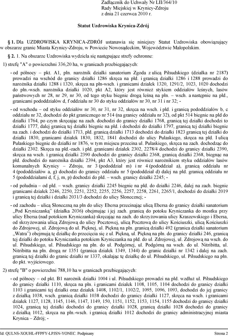 Na obszarze Uzdrowiska wydziela się następujące strefy ochronne: 1) strefę "A" o powierzchni 336,20 ha, w granicach przebiegających: - od północy pkt. A1, płn.