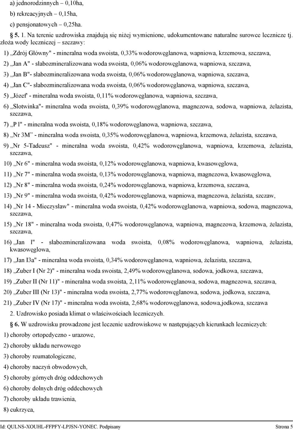 wapniowa, szczawa, 3) Jan B"- słabozmineralizowana woda swoista, 0,06% wodorowęglanowa, wapniowa, szczawa, 4) Jan C"- słabozmineralizowana woda swoista, 0,06% wodorowęglanowa, wapniowa, szczawa, 5)