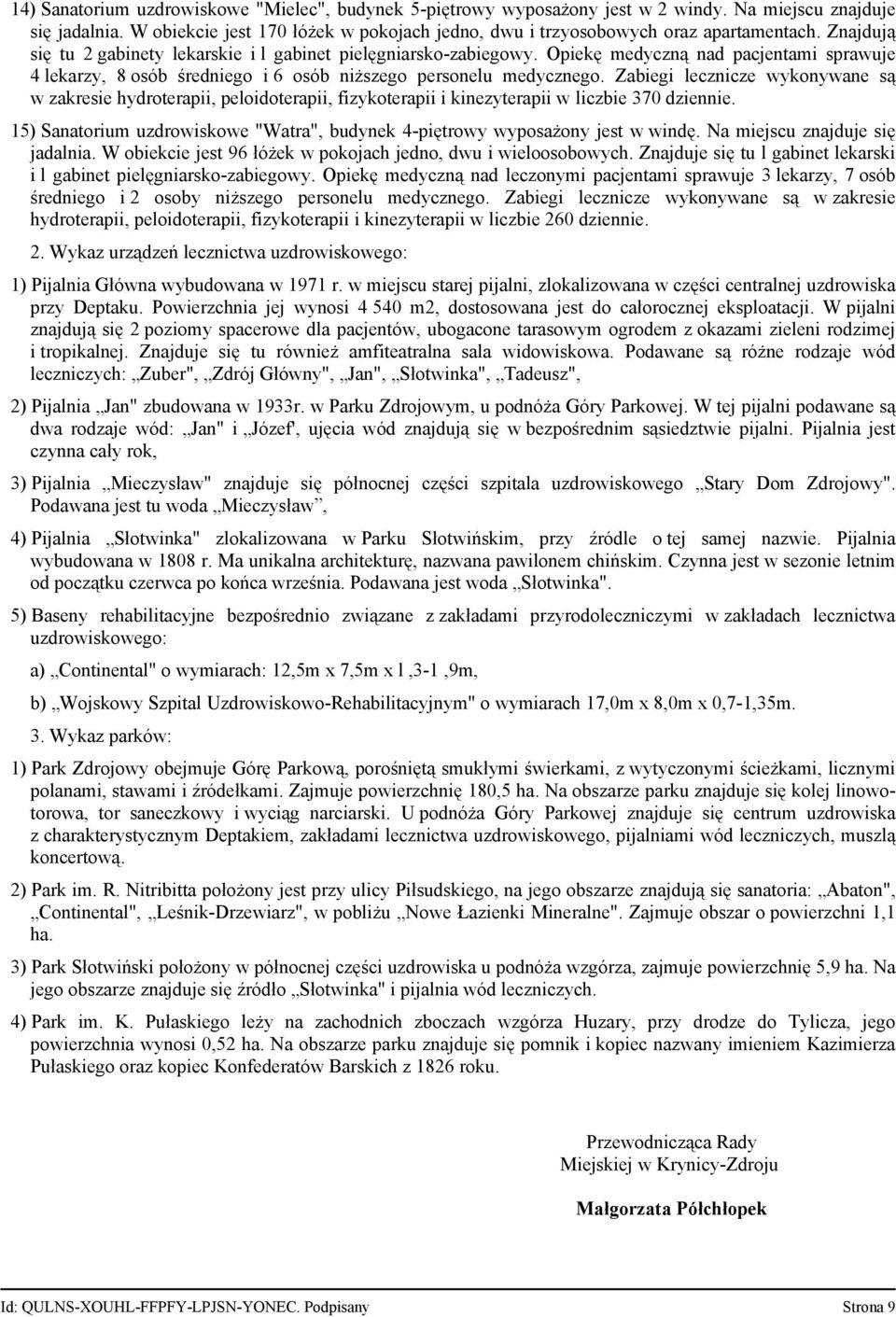 Opiekę medyczną nad pacjentami sprawuje 4 lekarzy, 8 osób średniego i 6 osób niższego personelu medycznego.