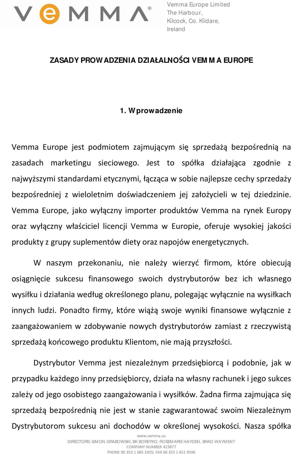 Vemma Europe, jako wyłączny importer produktów Vemma na rynek Europy oraz wyłączny właściciel licencji Vemma w Europie, oferuje wysokiej jakości produkty z grupy suplementów diety oraz napojów