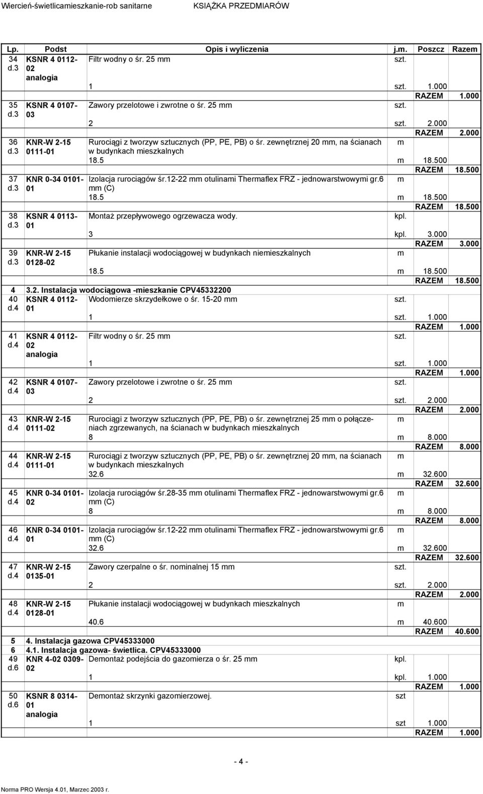 zewnętrznej 20, na ścianach w budynkach ieszkalnych 18.5 18.500 RAZEM 18.500 Izolacja rurociągów śr.12-22 otulinai Theraflex FRZ - jednowarstwowyi gr.6 (C) 18.5 18.500 RAZEM 18.500 Montaż przepływowego ogrzewacza wody.