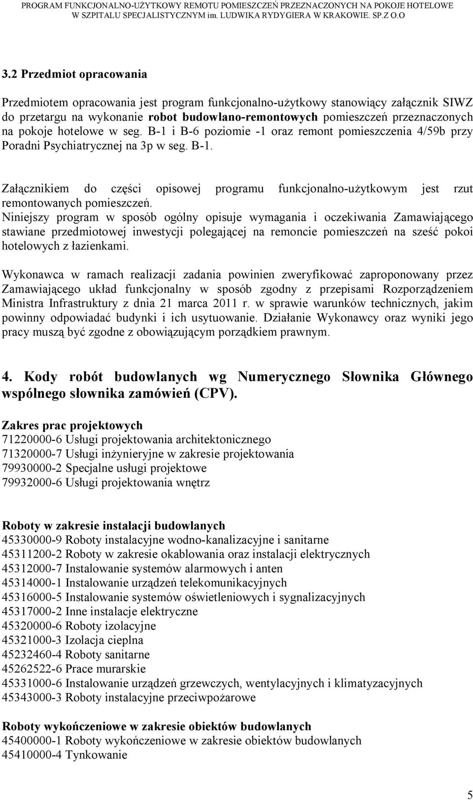Niniejszy program w sposób ogólny opisuje wymagania i oczekiwania Zamawiającego stawiane przedmiotowej inwestycji polegającej na remoncie pomieszczeń na sześć pokoi hotelowych z łazienkami.