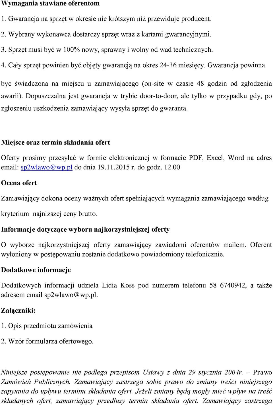 Gwarancja powinna być świadczona na miejscu u zamawiającego (on-site w czasie 48 godzin od zgłodzenia awarii).