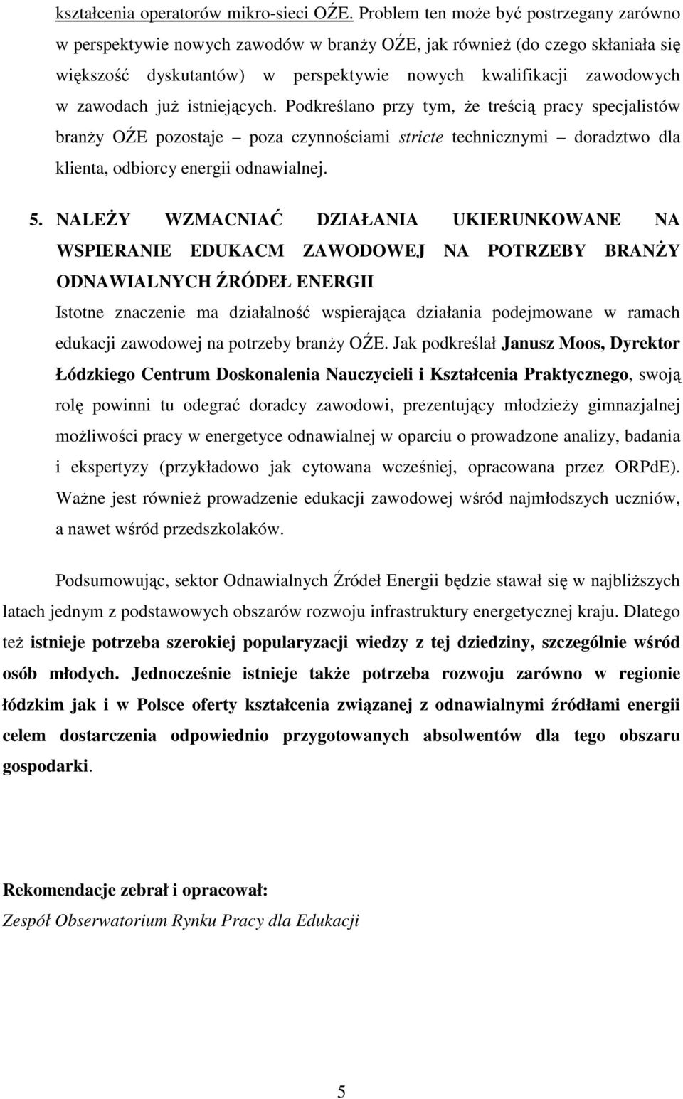 zawodach już istniejących. Podkreślano przy tym, że treścią pracy specjalistów branży OŹE pozostaje poza czynnościami stricte technicznymi doradztwo dla klienta, odbiorcy energii odnawialnej. 5.