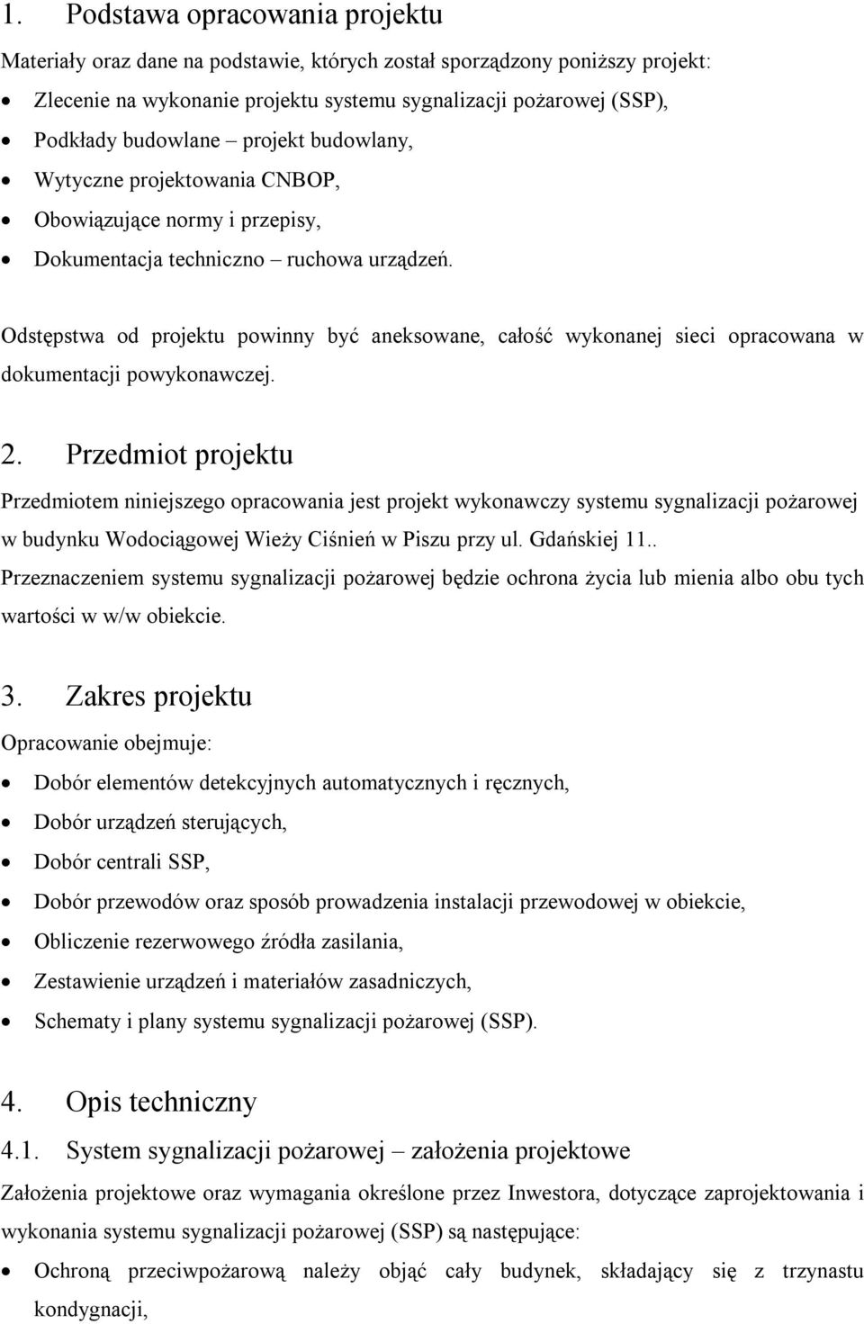 Odstępstwa od projektu powinny być aneksowane, całość wykonanej sieci opracowana w dokumentacji powykonawczej. 2.