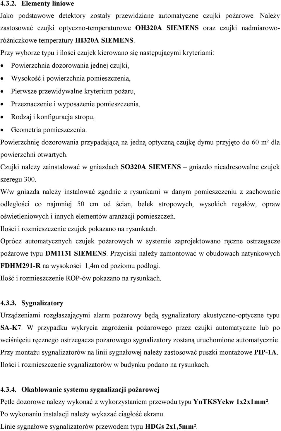 Przy wyborze typu i ilości czujek kierowano się następującymi kryteriami: Powierzchnia dozorowania jednej czujki, Wysokość i powierzchnia pomieszczenia, Pierwsze przewidywalne kryterium pożaru,