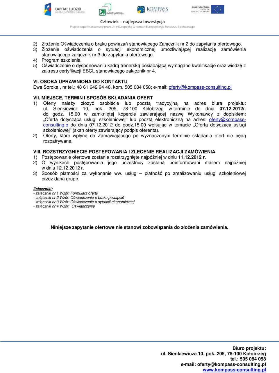 5) Oświadczenie o dysponowaniu kadrą trenerską posiadającą wymagane kwalifikacje oraz wiedzę z zakresu certyfikacji EBCL stanowiącego załącznik nr 4. VI.