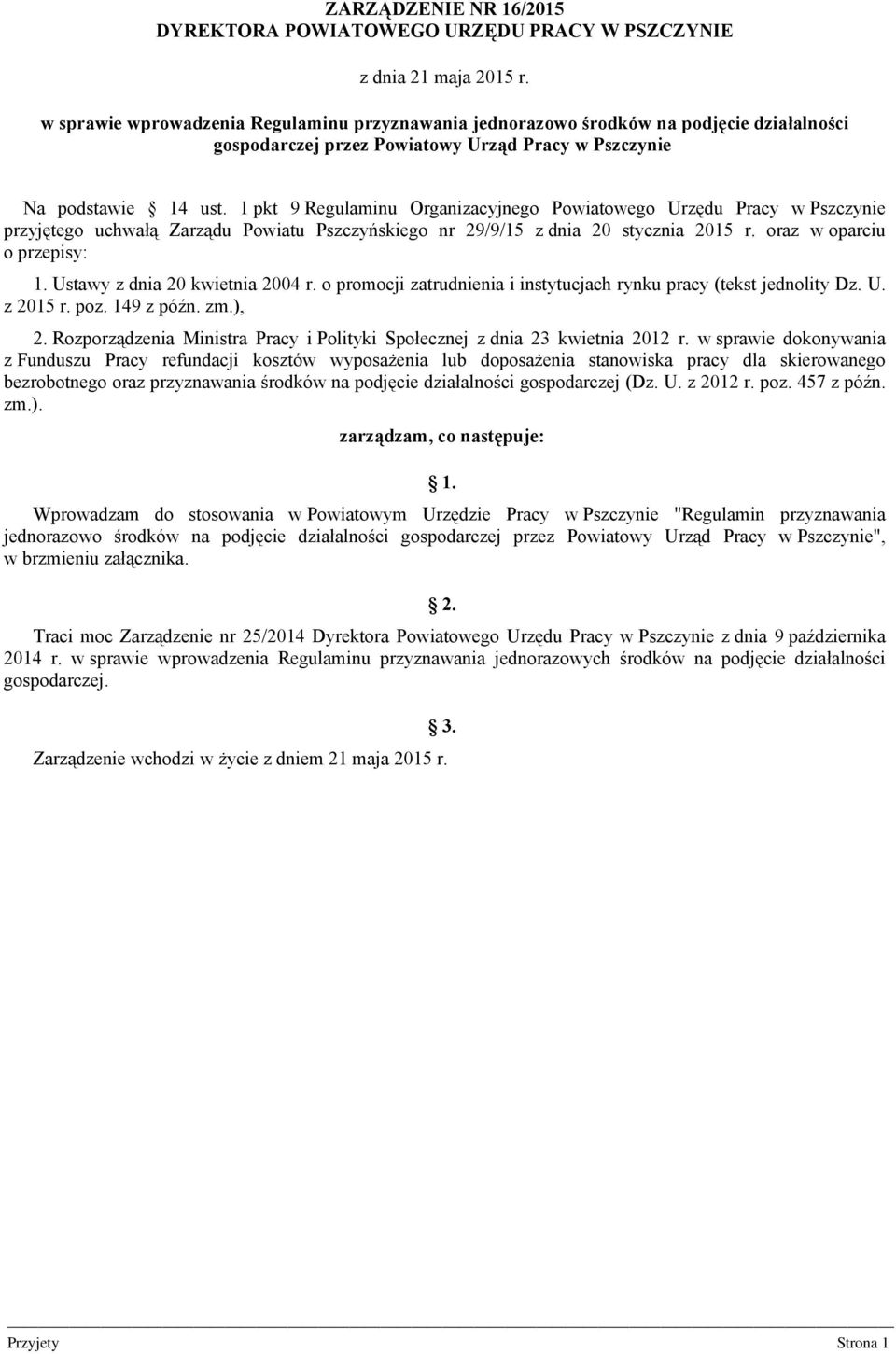 1 pkt 9 Regulaminu Organizacyjnego Powiatowego Urzędu Pracy w Pszczynie przyjętego uchwałą Zarządu Powiatu Pszczyńskiego nr 29/9/15 z dnia 20 stycznia 2015 r. oraz w oparciu o przepisy: 1.