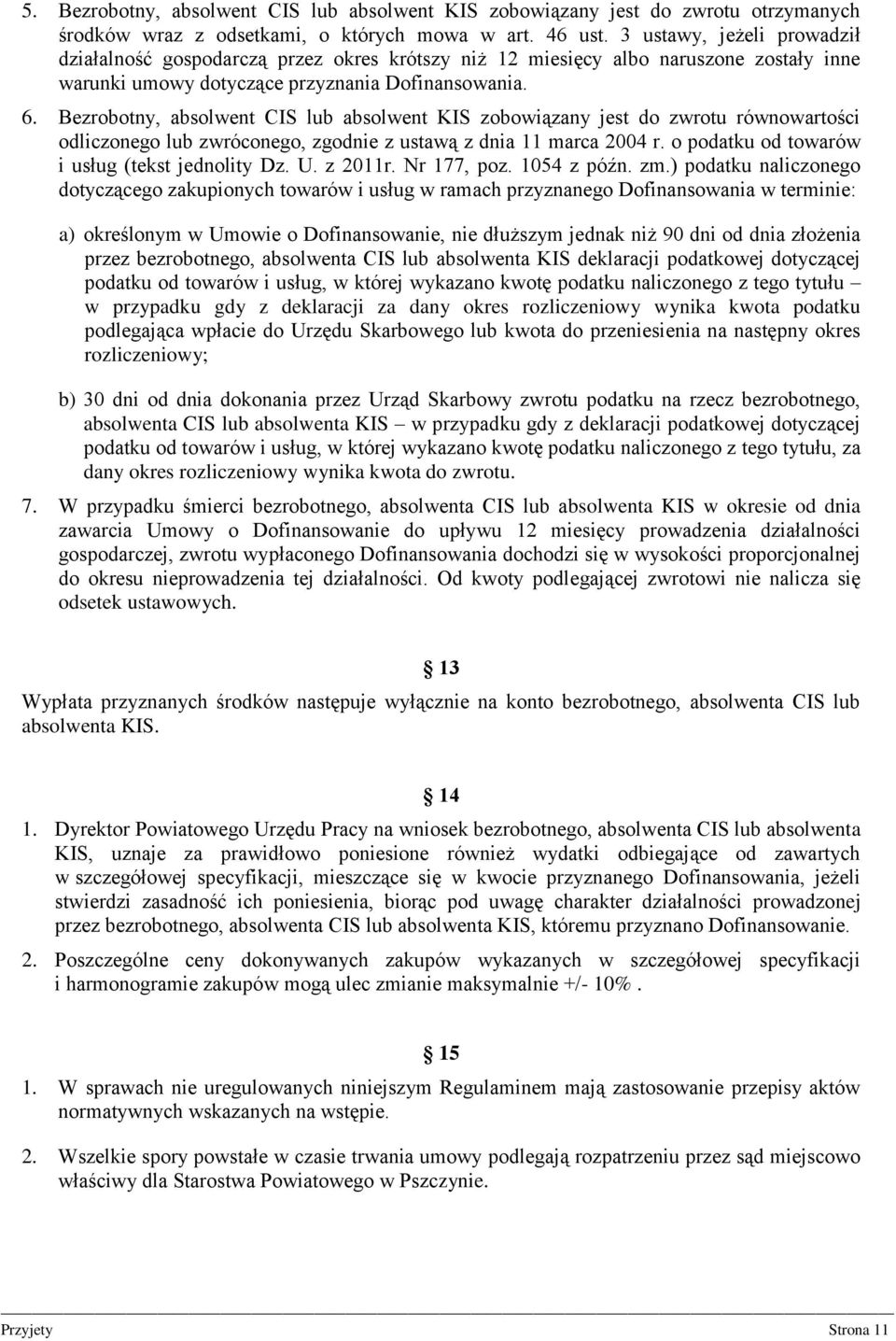 Bezrobotny, absolwent CIS lub absolwent KIS zobowiązany jest do zwrotu równowartości odliczonego lub zwróconego, zgodnie z ustawą z dnia 11 marca 2004 r.