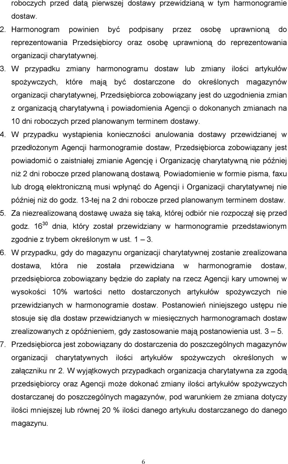 W przypadku zmiany harmonogramu dostaw lub zmiany ilości artykułów spożywczych, które mają być dostarczone do określonych magazynów organizacji charytatywnej, Przedsiębiorca zobowiązany jest do