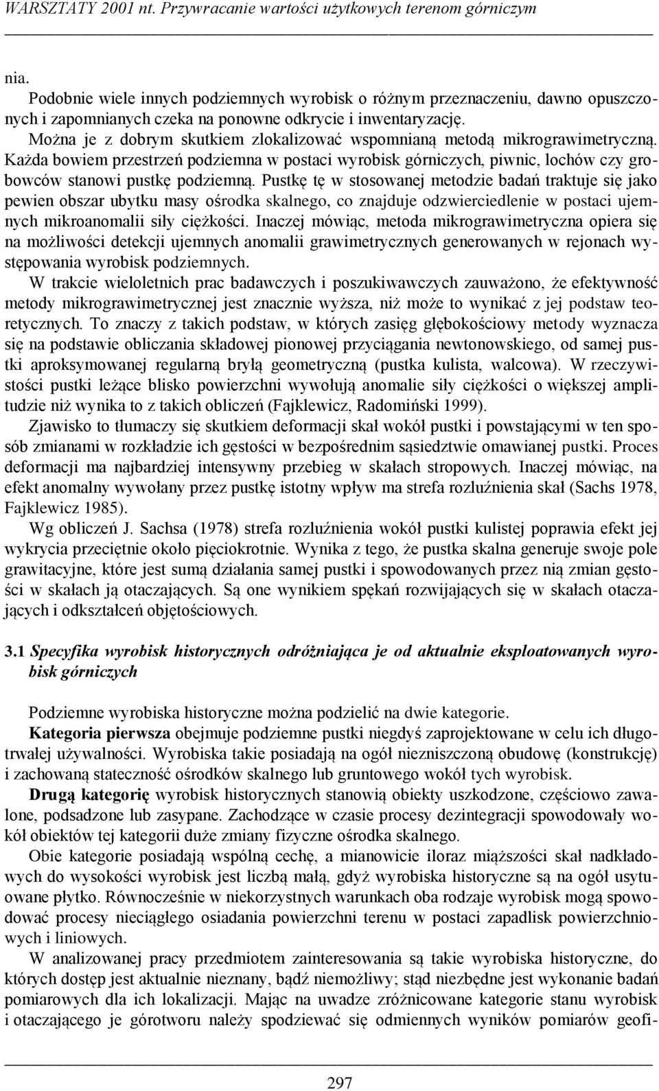 Pustkę tę w stosowanej metodzie badań traktuje się jako pewien obszar ubytku masy ośrodka skalnego, co znajduje odzwierciedlenie w postaci ujemnych mikroanomalii siły ciężkości.