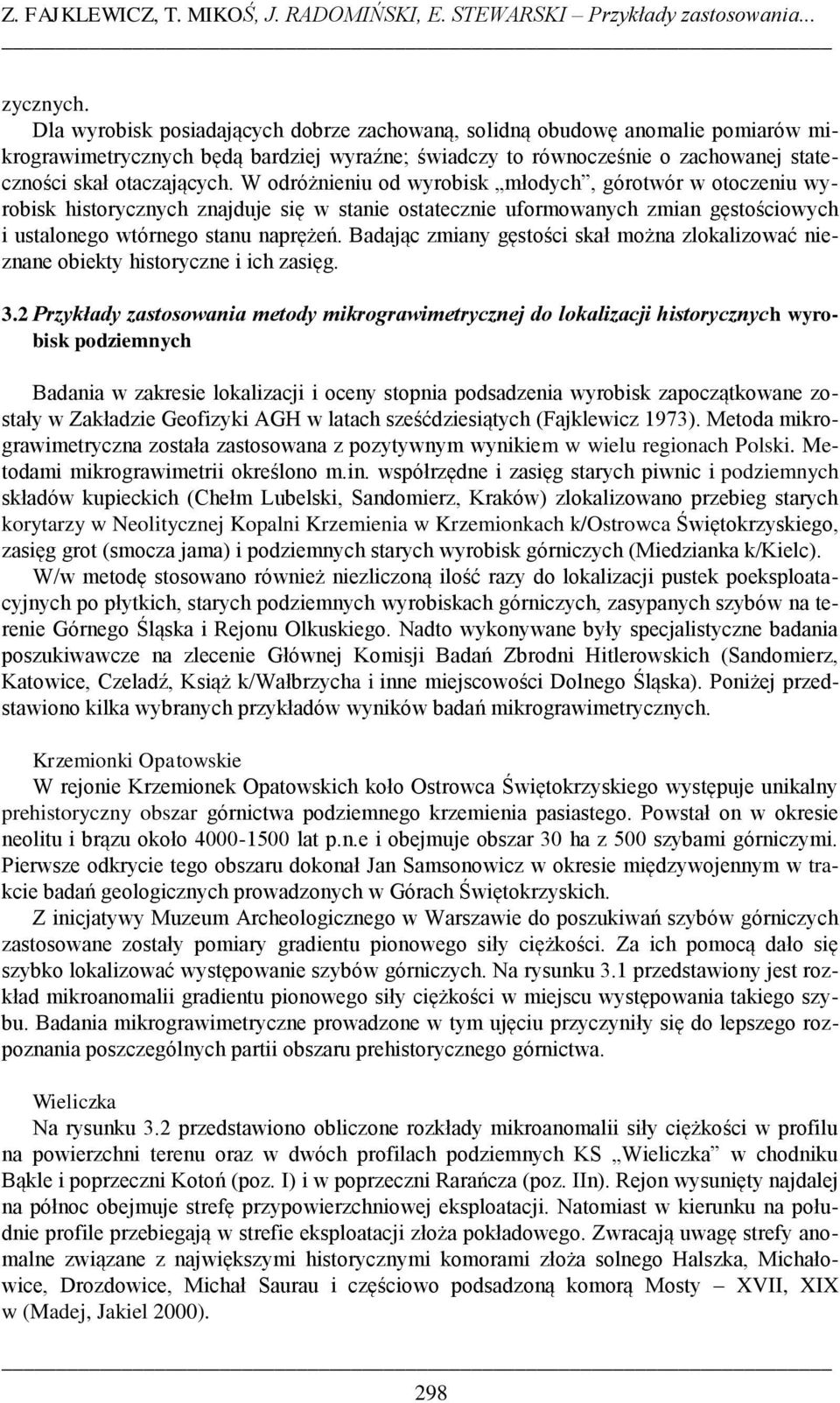 W odróżnieniu od wyrobisk młodych, górotwór w otoczeniu wyrobisk historycznych znajduje się w stanie ostatecznie uformowanych zmian gęstościowych i ustalonego wtórnego stanu naprężeń.