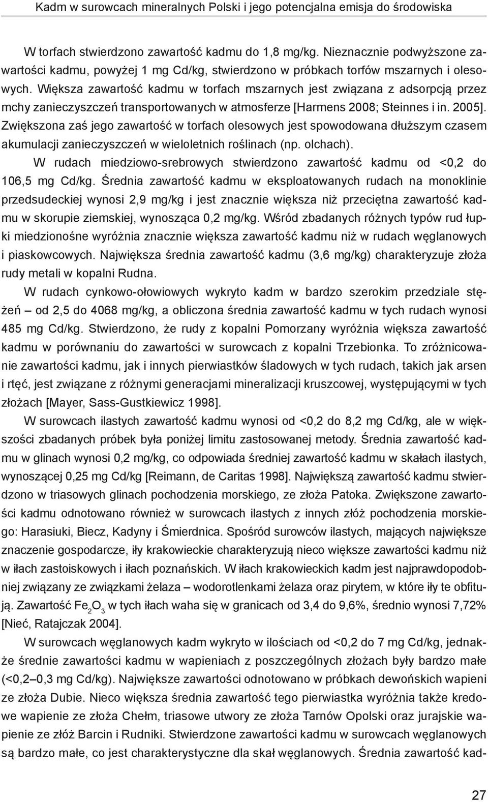 Większa zawartość kadmu w torfach mszarnych jest związana z adsorpcją przez mchy zanieczyszczeń transportowanych w atmosferze [Harmens 2008; Steinnes i in. 2005].