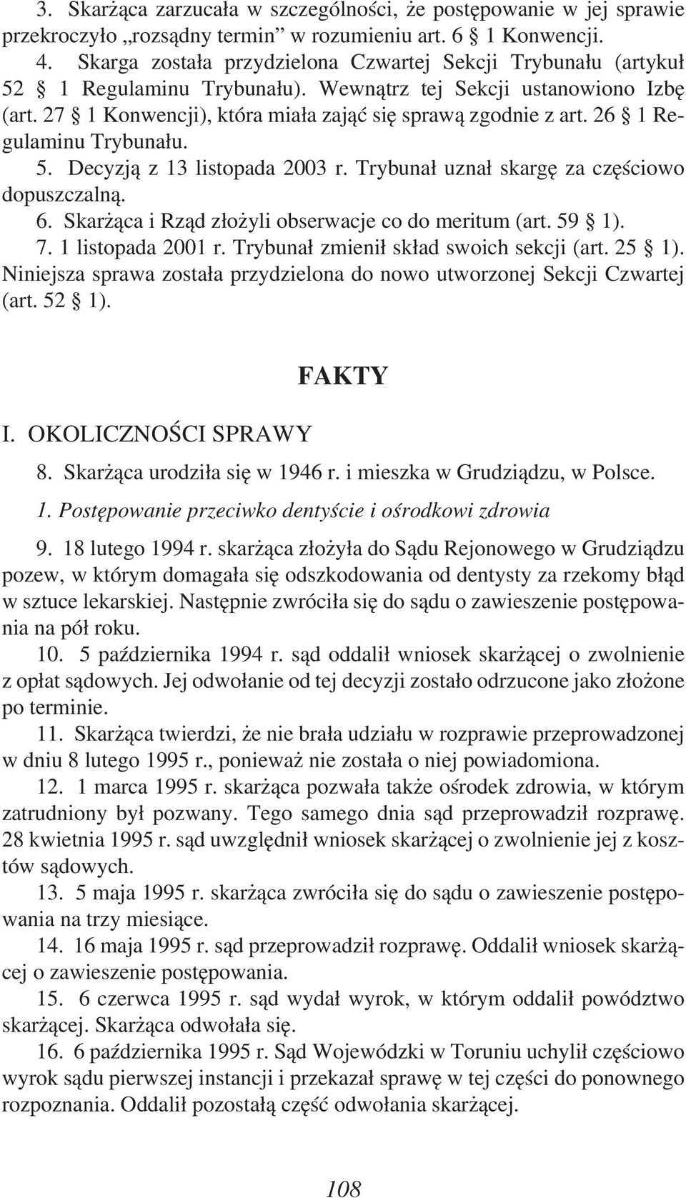 26 1 Regulaminu Trybunału. 5. Decyzją z 13 listopada 2003 r. Trybunał uznał skargę za częściowo dopuszczalną. 6. Skarżąca i Rząd złożyli obserwacje co do meritum (art. 59 1). 7. 1 listopada 2001 r.