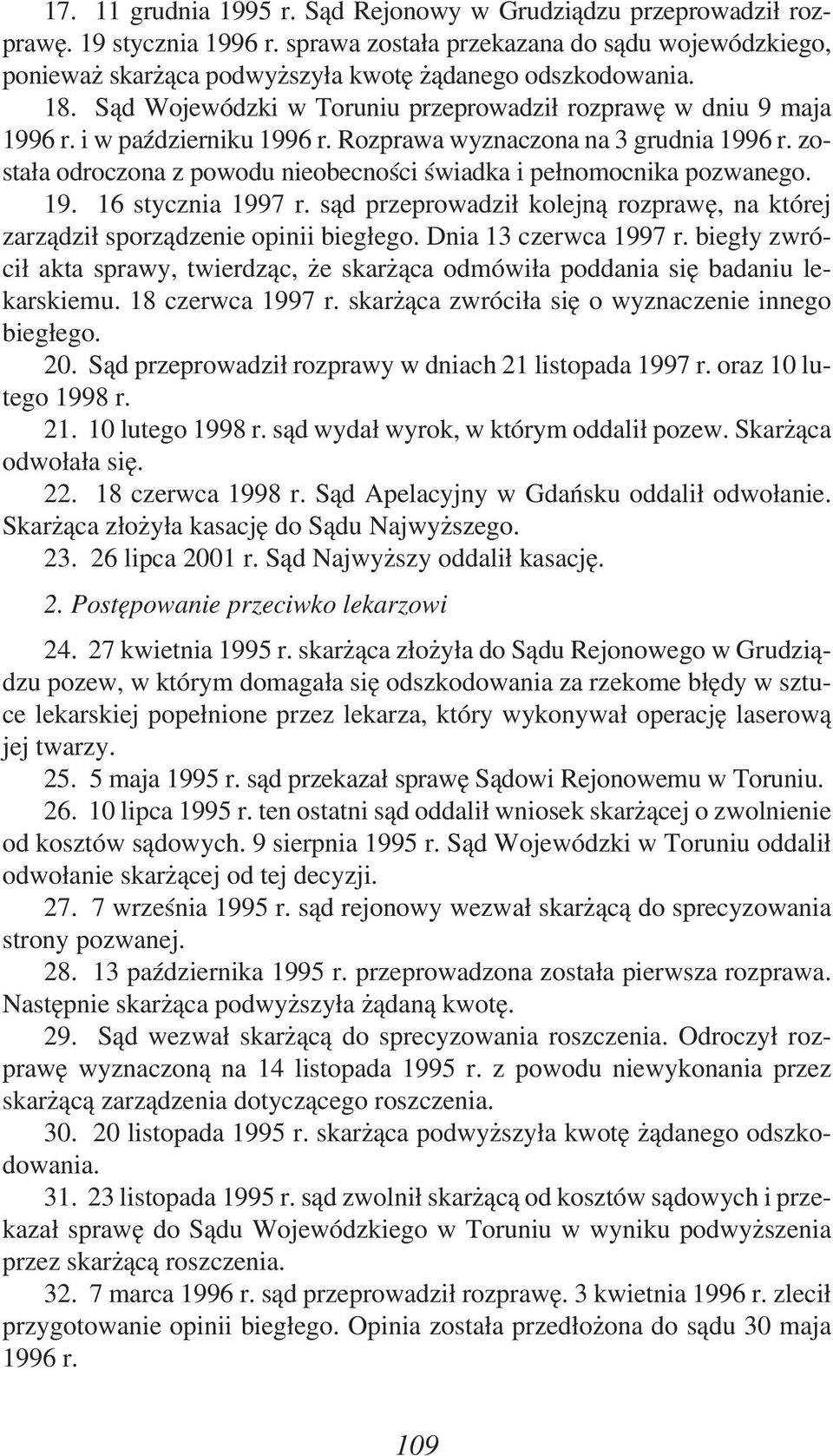 i w październiku 1996 r. Rozprawa wyznaczona na 3 grudnia 1996 r. została odroczona z powodu nieobecności świadka i pełnomocnika pozwanego. 19. 16 stycznia 1997 r.
