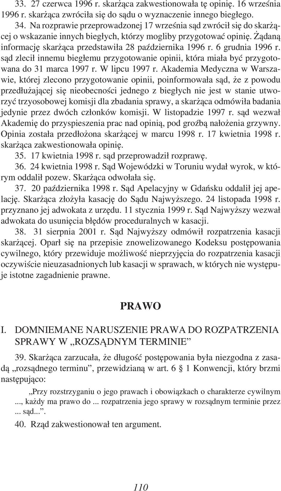 6 grudnia 1996 r. sąd zlecił innemu biegłemu przygotowanie opinii, która miała być przygotowana do 31 marca 1997 r. W lipcu 1997 r.