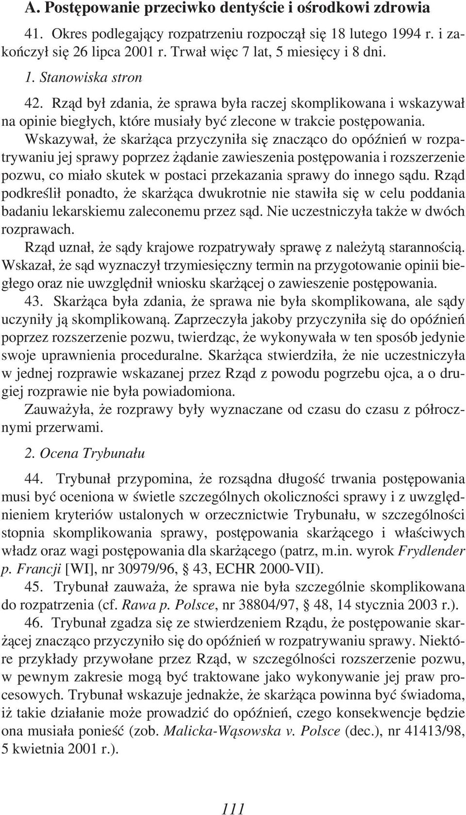 Wskazywał, że skarżąca przyczyniła się znacząco do opóźnień w rozpatrywaniu jej sprawy poprzez żądanie zawieszenia postępowania i rozszerzenie pozwu, co miało skutek w postaci przekazania sprawy do