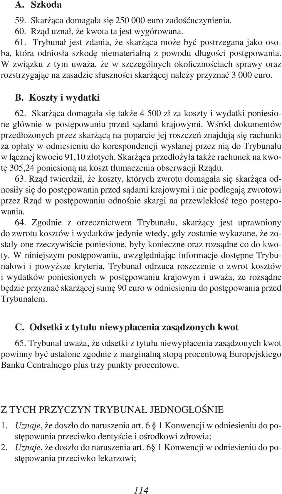W związku z tym uważa, że w szczególnych okolicznościach sprawy oraz rozstrzygając na zasadzie słuszności skarżącej należy przyznać 3 000 euro. B. Koszty i wydatki 62.