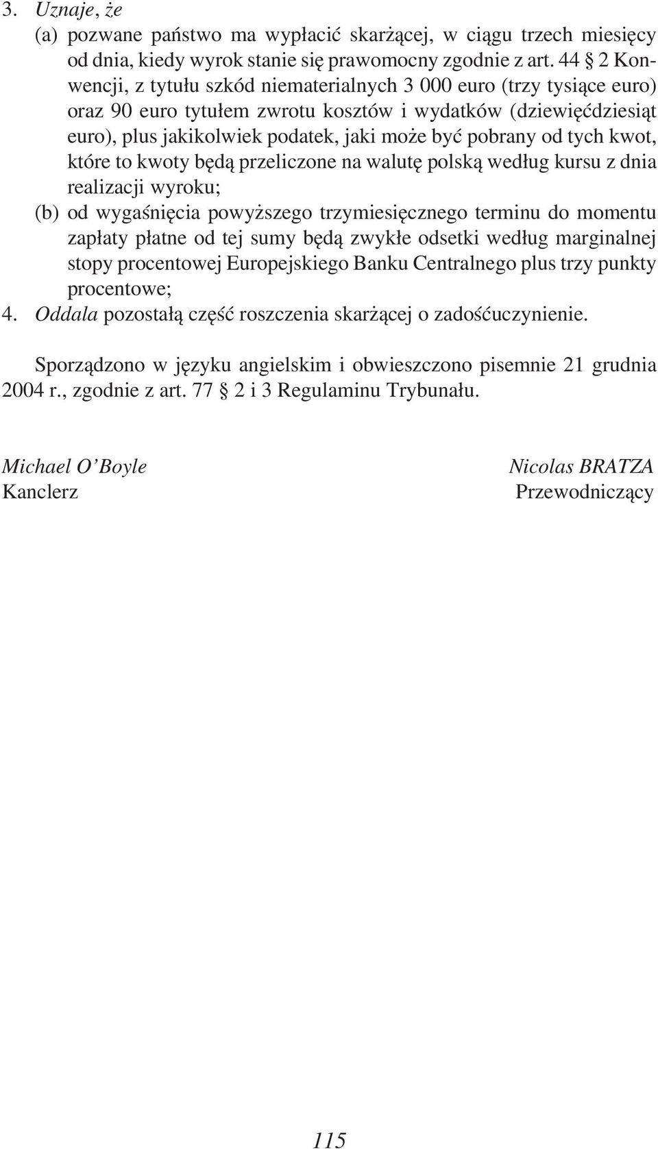 od tych kwot, które to kwoty będą przeliczone na walutę polską według kursu z dnia realizacji wyroku; (b) od wygaśnięcia powyższego trzymiesięcznego terminu do momentu zapłaty płatne od tej sumy będą