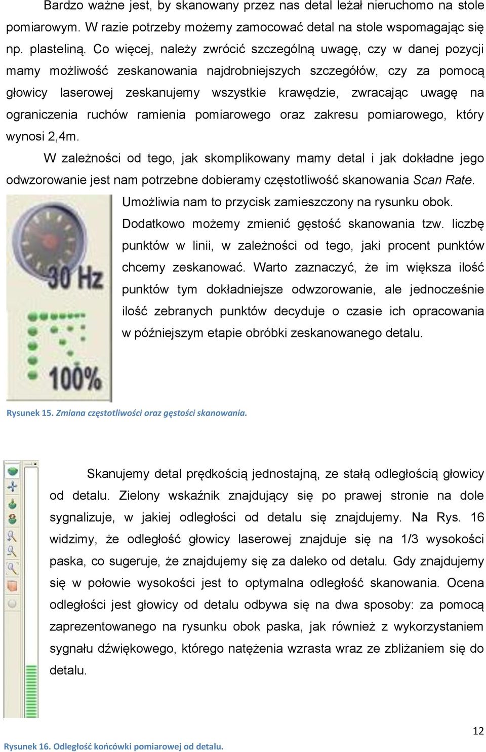 uwagę na ograniczenia ruchów ramienia pomiarowego oraz zakresu pomiarowego, który wynosi 2,4m.