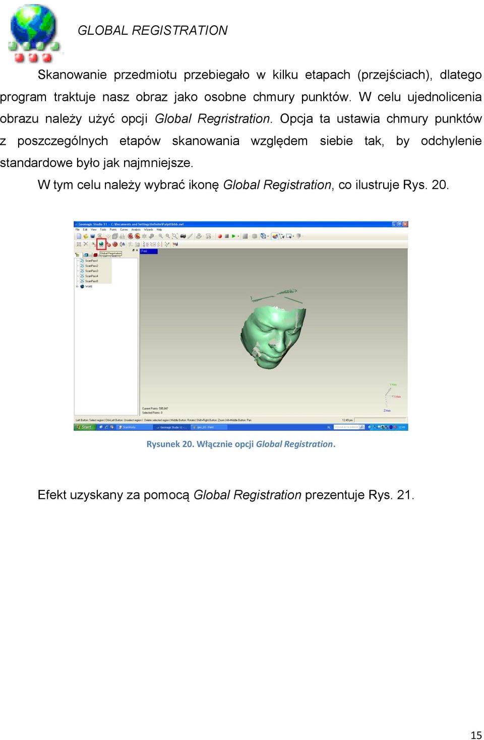 Opcja ta ustawia chmury punktów z poszczególnych etapów skanowania względem siebie tak, by odchylenie standardowe było jak najmniejsze.