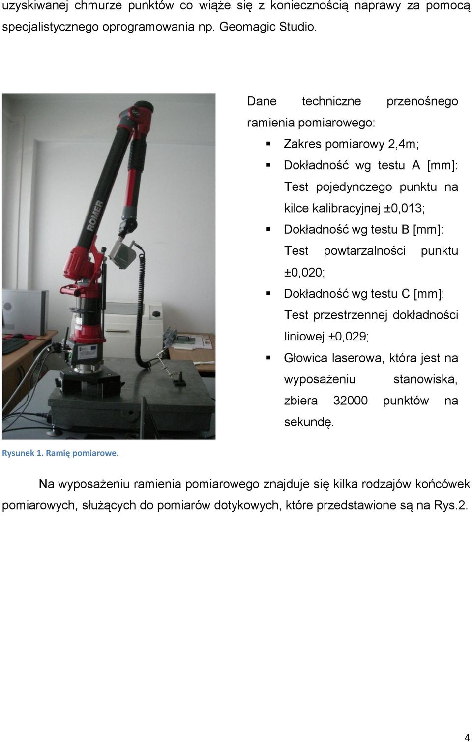 testu B [mm]: Test powtarzalności punktu ±0,020; Dokładność wg testu C [mm]: Test przestrzennej dokładności liniowej ±0,029; Głowica laserowa, która jest na wyposażeniu