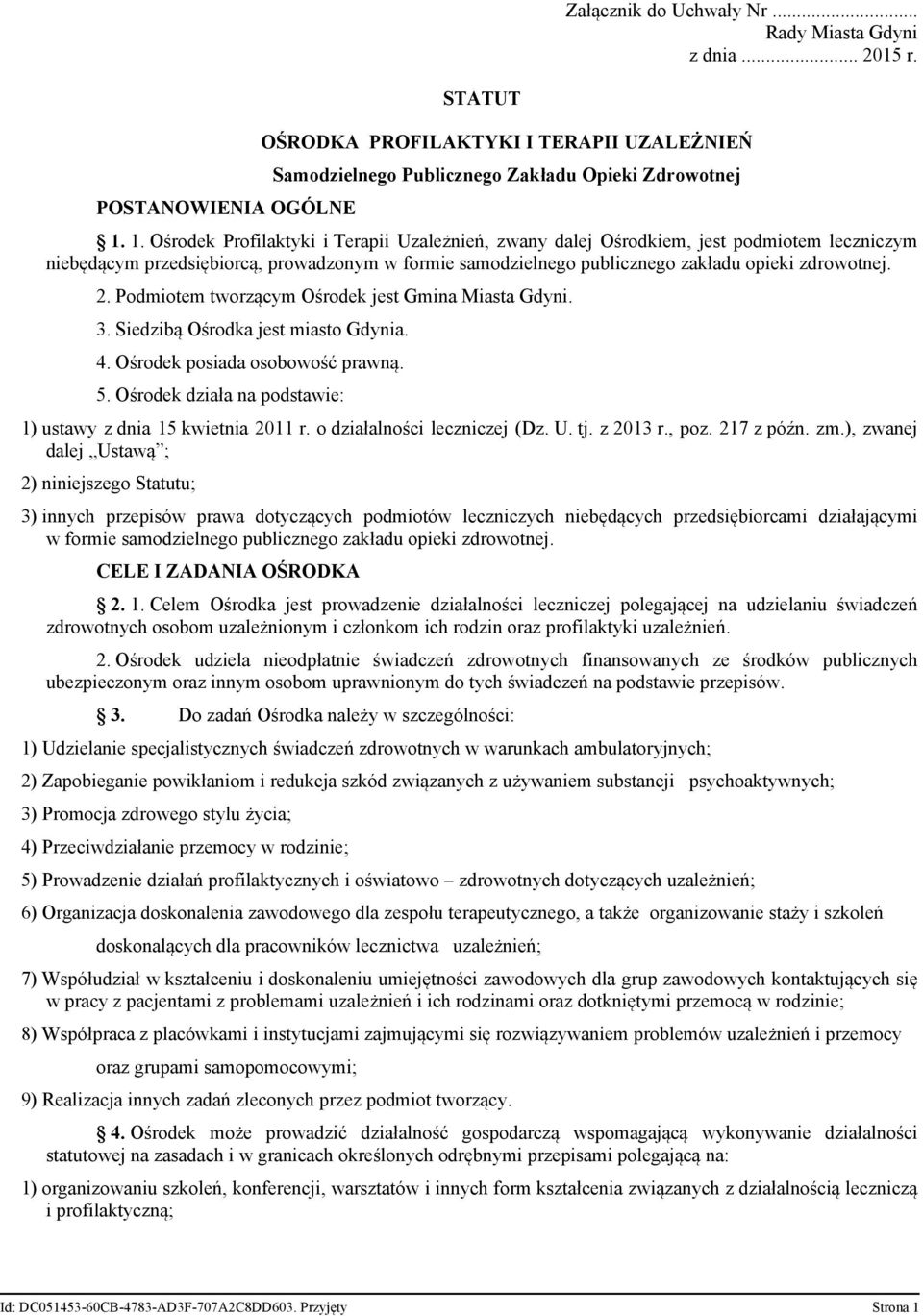 Podmiotem tworzącym Ośrodek jest Gmina Miasta Gdyni. 3. Siedzibą Ośrodka jest miasto Gdynia. 4. Ośrodek posiada osobowość prawną. 5. Ośrodek działa na podstawie: 1) ustawy z dnia 15 kwietnia 2011 r.