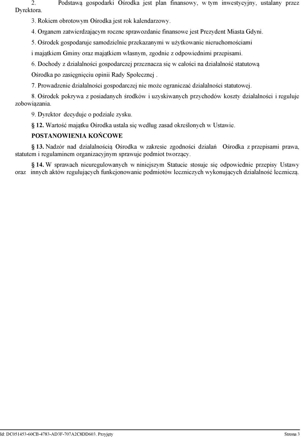 Ośrodek gospodaruje samodzielnie przekazanymi w użytkowanie nieruchomościami i majątkiem Gminy oraz majątkiem własnym, zgodnie z odpowiednimi przepisami. 6.