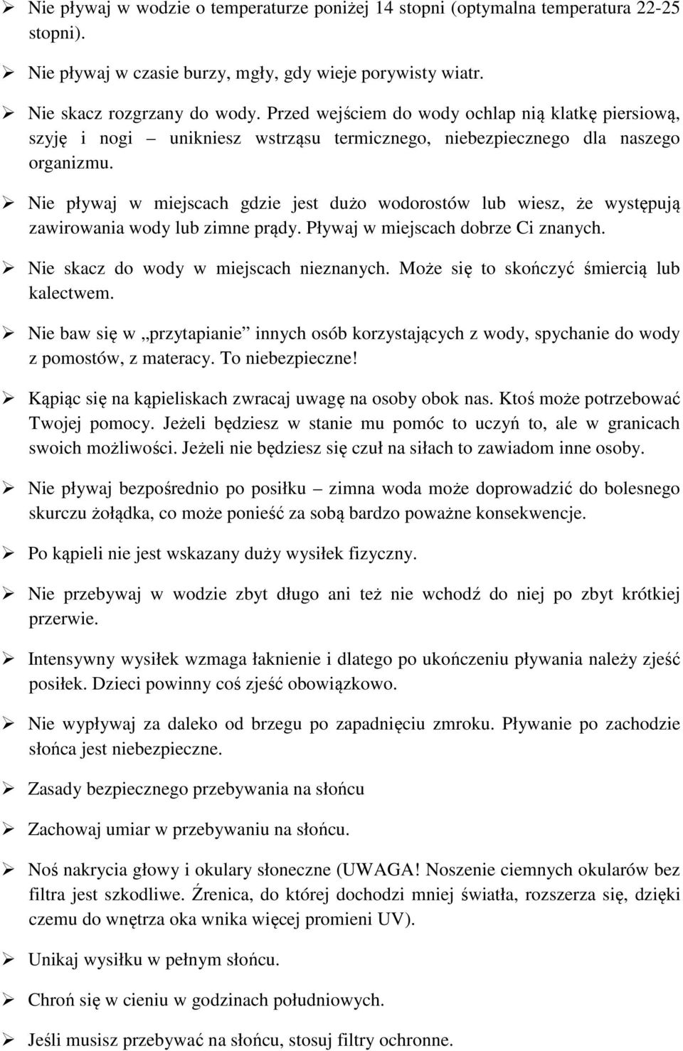 Nie pływaj w miejscach gdzie jest dużo wodorostów lub wiesz, że występują zawirowania wody lub zimne prądy. Pływaj w miejscach dobrze Ci znanych. Nie skacz do wody w miejscach nieznanych.