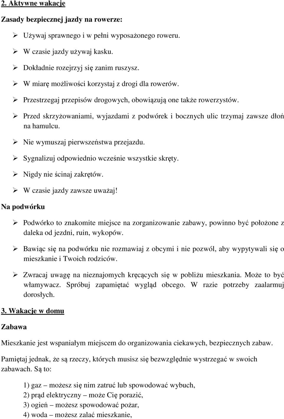 Przed skrzyżowaniami, wyjazdami z podwórek i bocznych ulic trzymaj zawsze dłoń na hamulcu. Nie wymuszaj pierwszeństwa przejazdu. Sygnalizuj odpowiednio wcześnie wszystkie skręty.