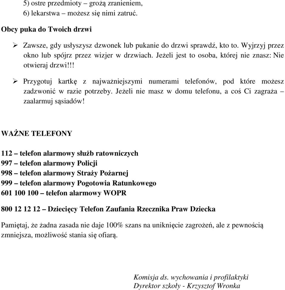 !! Przygotuj kartkę z najważniejszymi numerami telefonów, pod które możesz zadzwonić w razie potrzeby. Jeżeli nie masz w domu telefonu, a coś Ci zagraża zaalarmuj sąsiadów!