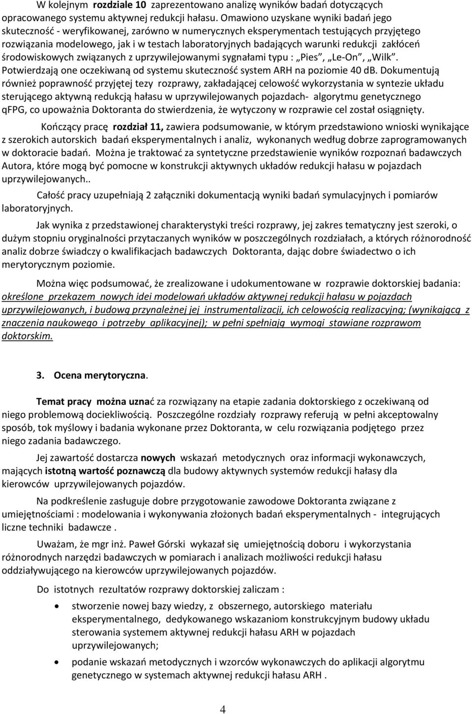 redukcji zakłóceń środowiskowych związanych z uprzywilejowanymi sygnałami typu : Pies, Le On, Wilk. Potwierdzają one oczekiwaną od systemu skuteczność system ARH na poziomie 40 db.