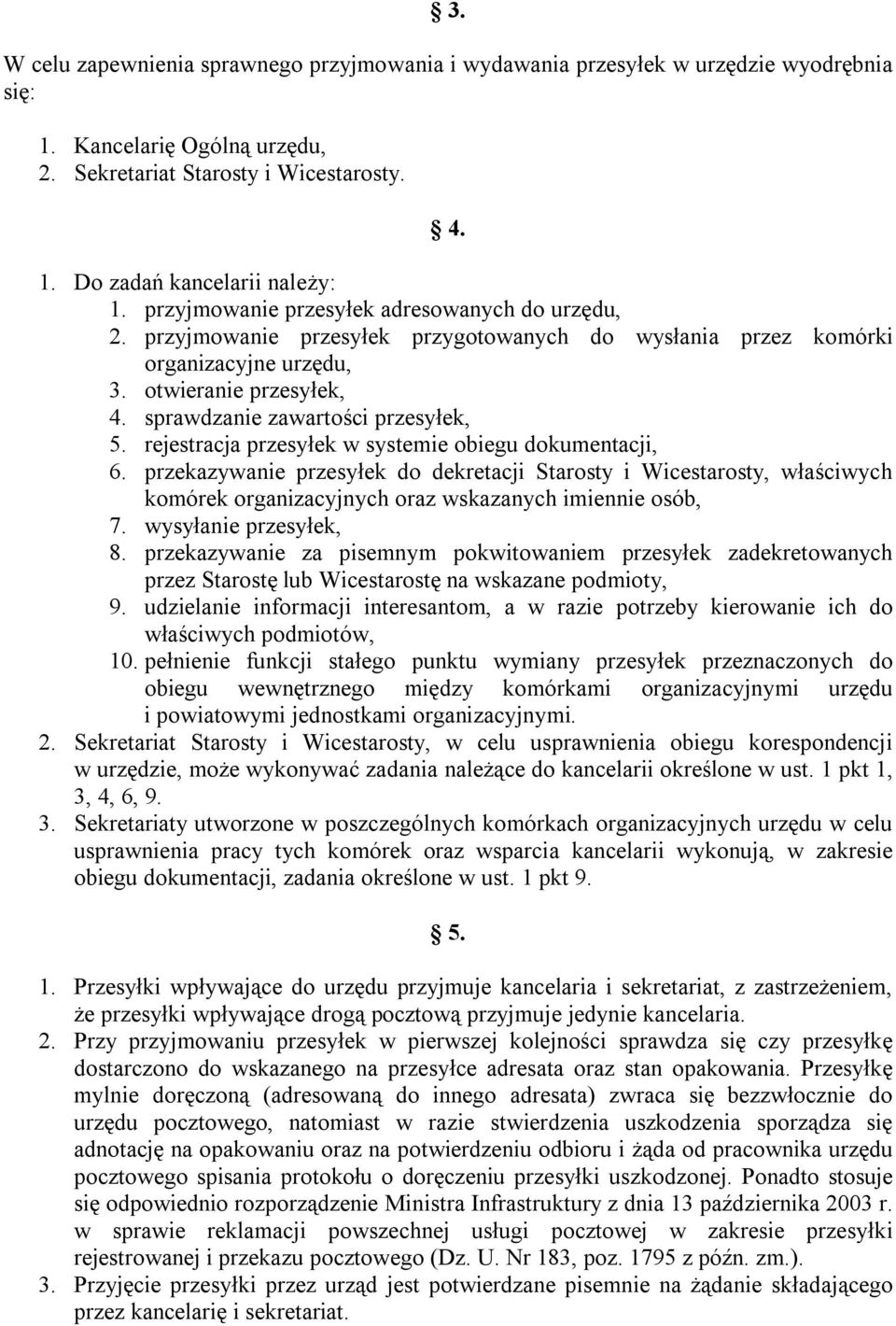 rejestracja przesyłek w systemie obiegu dokumentacji, 6. przekazywanie przesyłek do dekretacji Starosty i Wicestarosty, właściwych komórek organizacyjnych oraz wskazanych imiennie osób, 7.