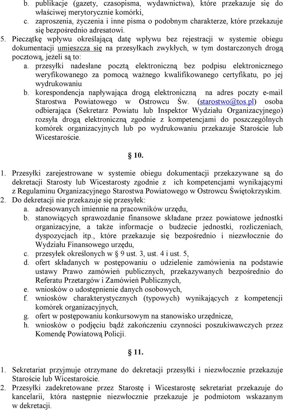 Pieczątkę wpływu określającą datę wpływu bez rejestracji w systemie obiegu dokumentacji umieszcza się na przesyłkach zwykłych, w tym dostarczonych drogą pocztową, jeżeli są to: a.