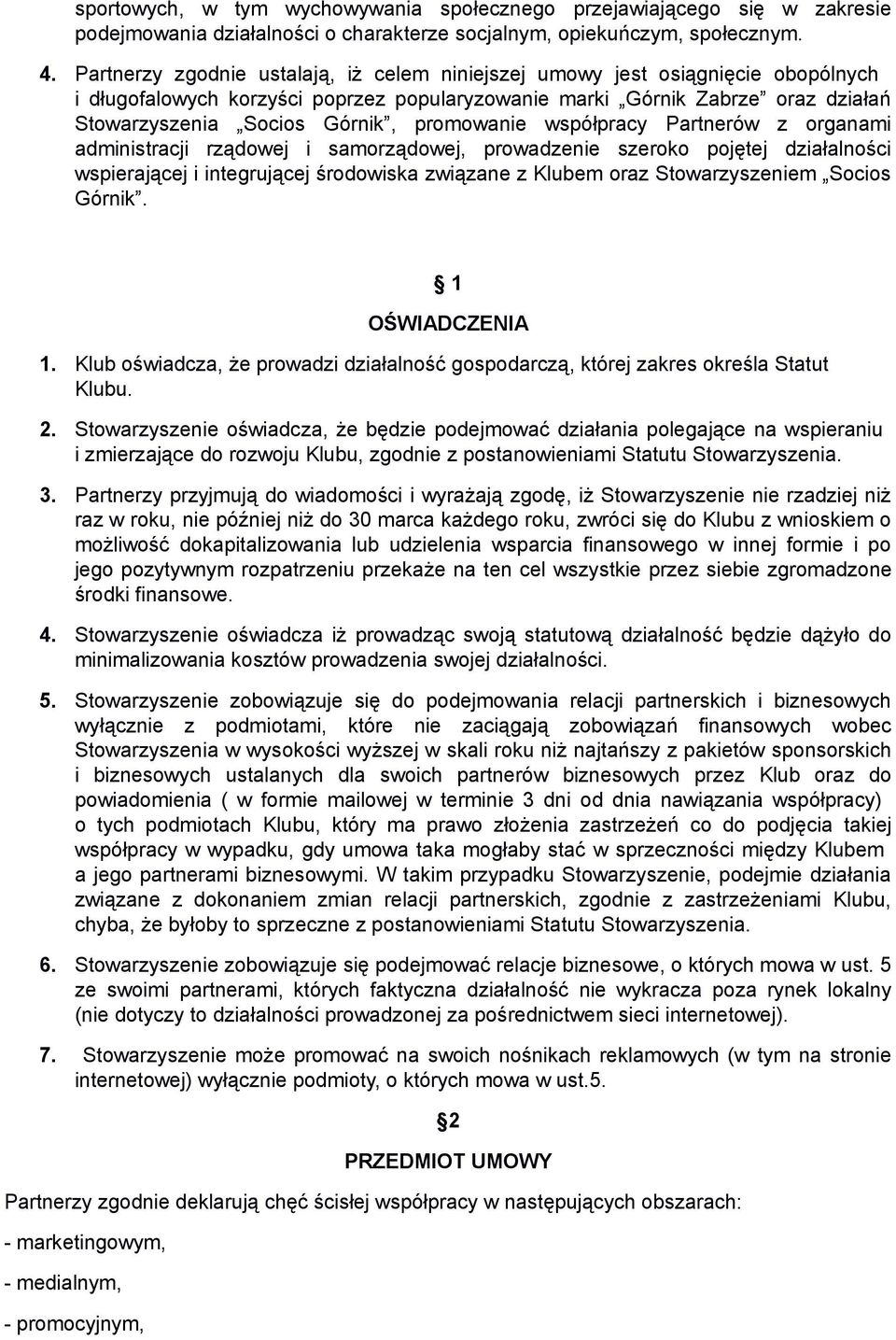 promowanie współpracy Partnerów z organami administracji rządowej i samorządowej, prowadzenie szeroko pojętej działalności wspierającej i integrującej środowiska związane z Klubem oraz