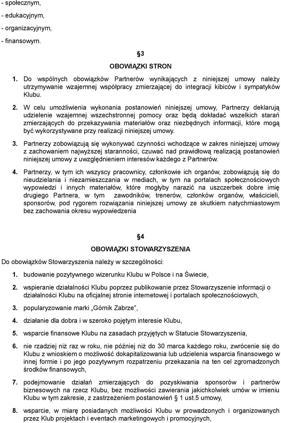 W celu umożliwienia wykonania postanowień niniejszej umowy, Partnerzy deklarują udzielenie wzajemnej wszechstronnej pomocy oraz będą dokładać wszelkich starań zmierzających do przekazywania