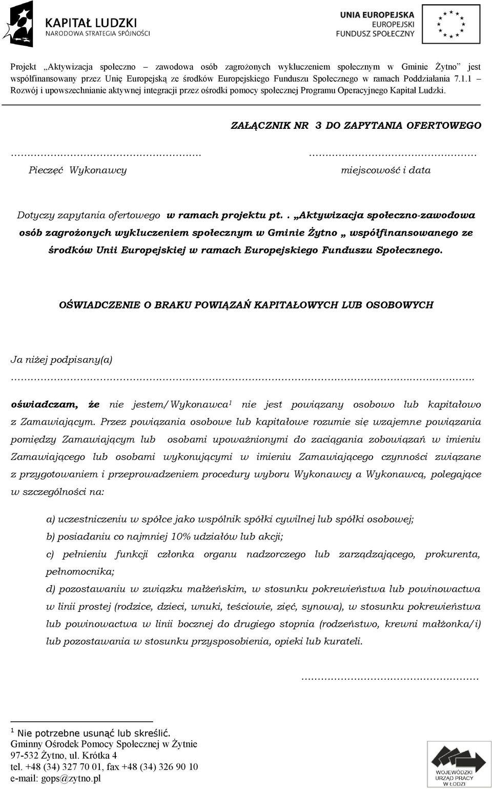 OŚWIADCZENIE O BRAKU POWIĄZAŃ KAPITAŁOWYCH LUB OSOBOWYCH Ja niżej podpisany(a)... oświadczam, że nie jestem/wykonawca 1 nie jest powiązany osobowo lub kapitałowo z Zamawiającym.