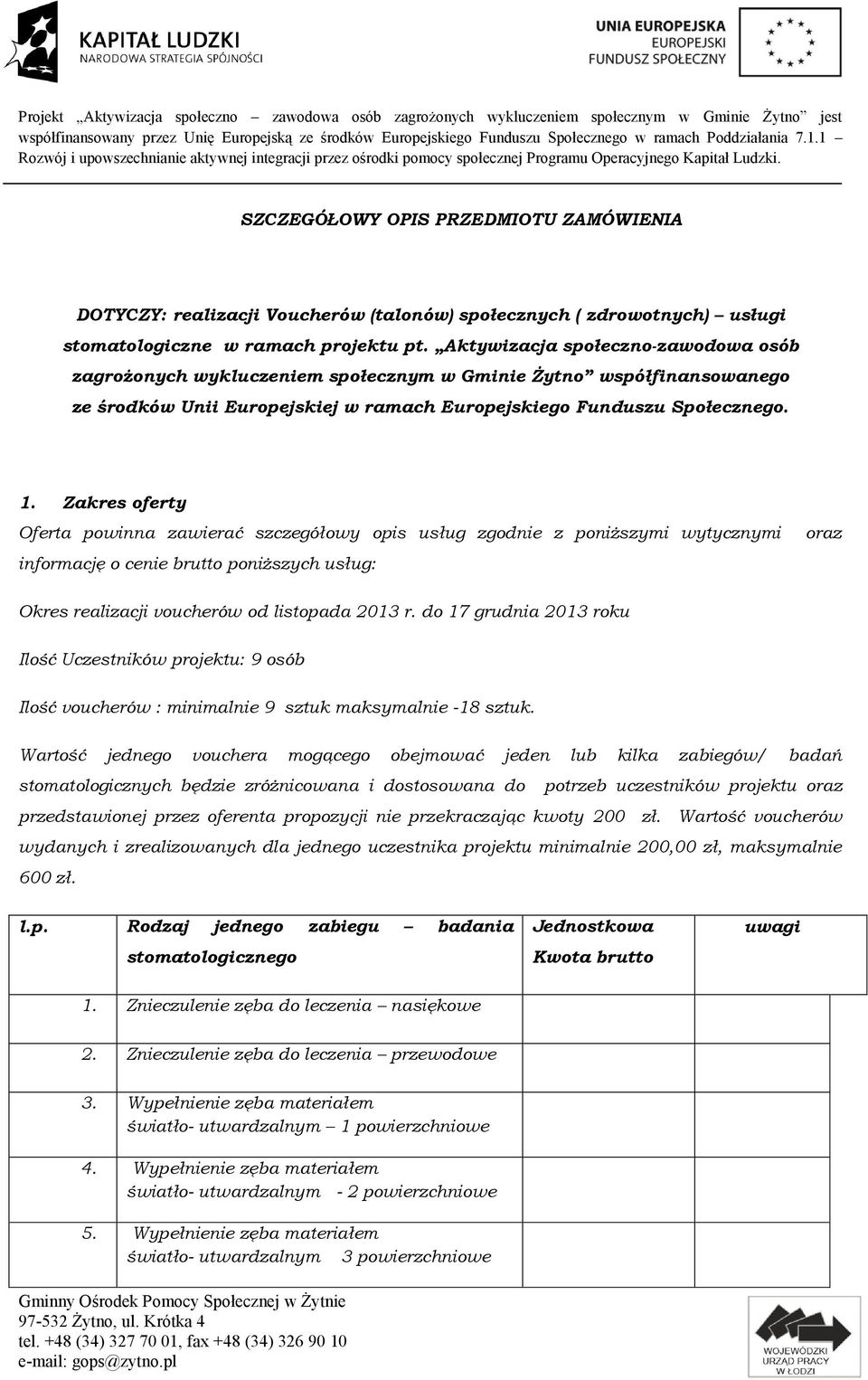 Zakres oferty Oferta powinna zawierać szczegółowy opis usług zgodnie z poniższymi wytycznymi informację o cenie brutto poniższych usług: oraz Okres realizacji voucherów od listopada 2013 r.