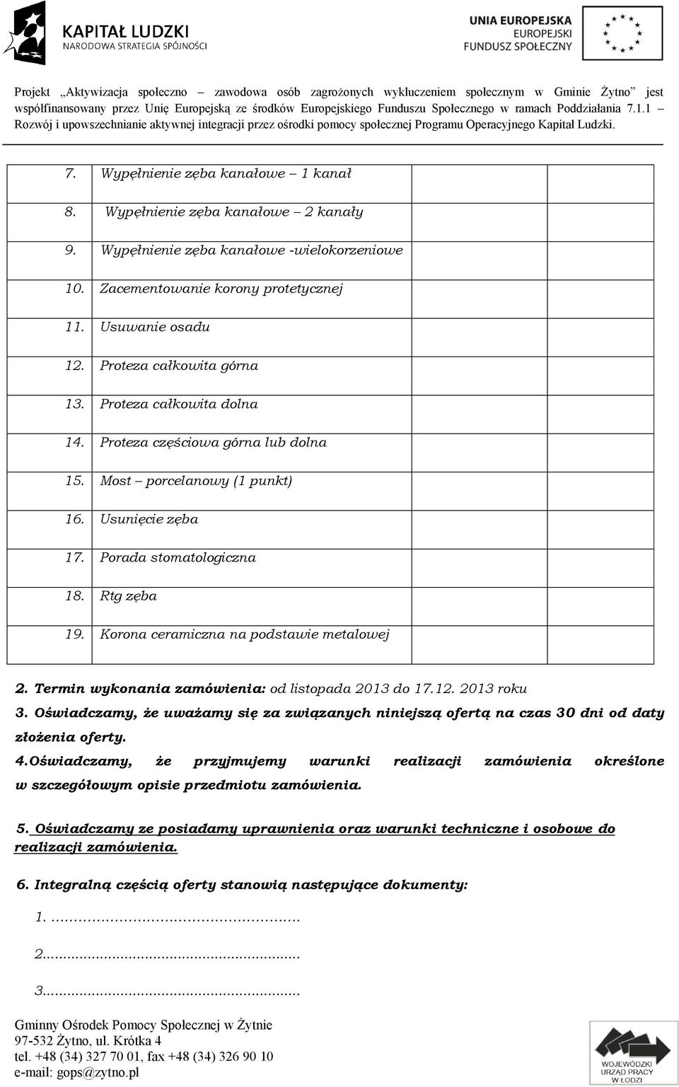 Korona ceramiczna na podstawie metalowej 2. Termin wykonania zamówienia: od listopada 2013 do 17.12. 2013 roku 3.