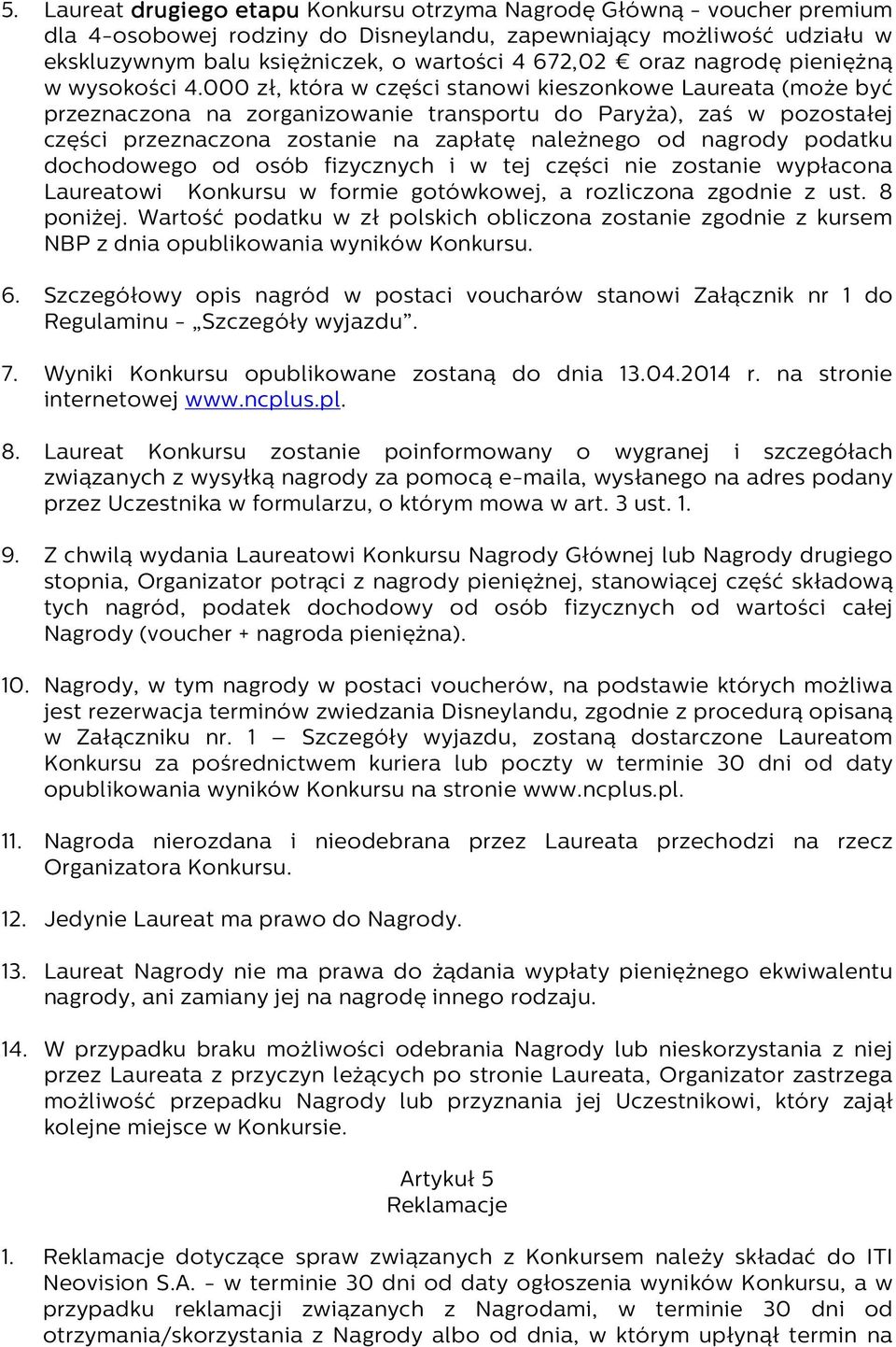 000 zł, która w części stanowi kieszonkowe Laureata (może być przeznaczona na zorganizowanie transportu do Paryża), zaś w pozostałej części przeznaczona zostanie na zapłatę należnego od nagrody