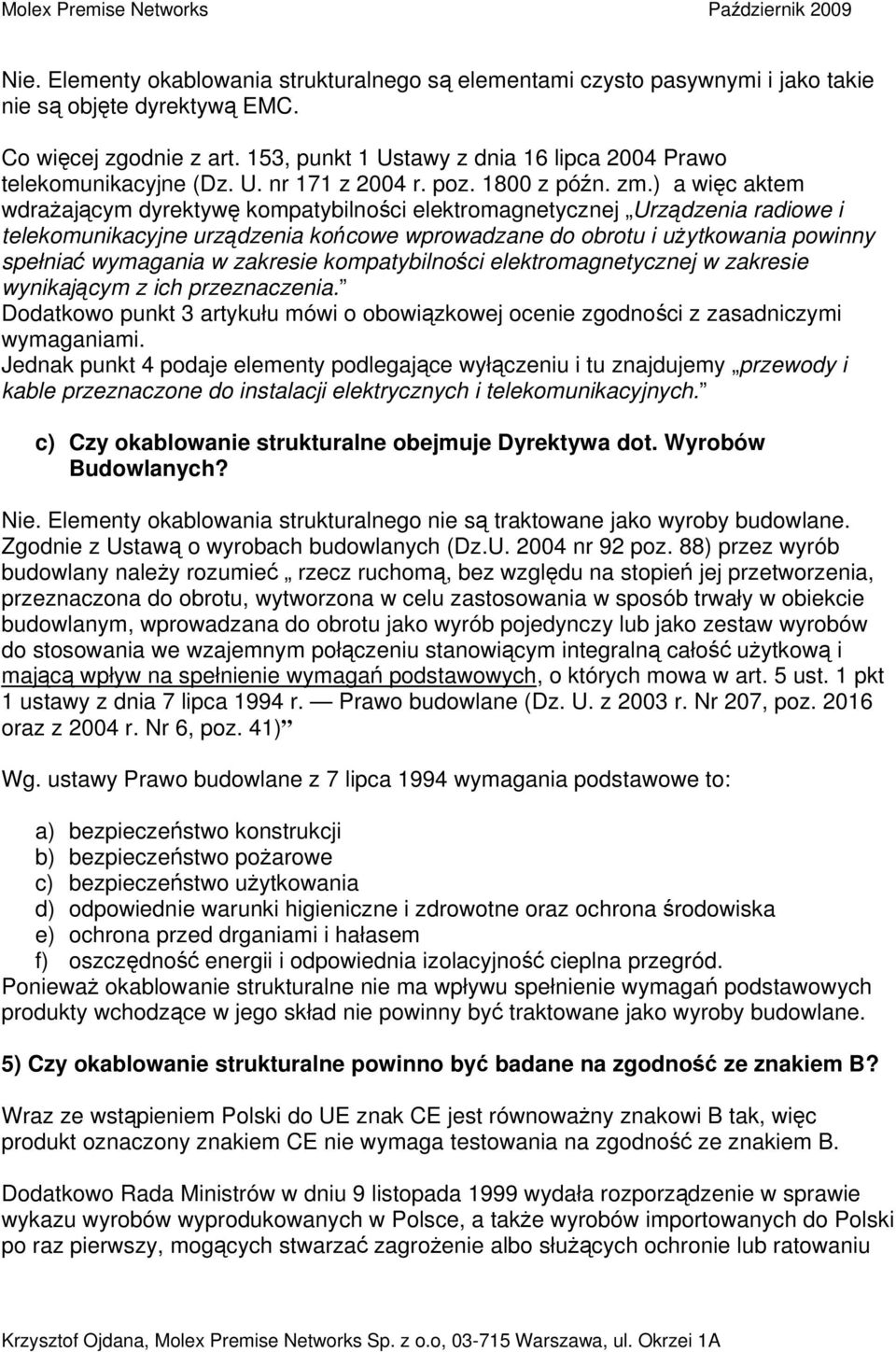 ) a więc aktem wdrażającym dyrektywę kompatybilności elektromagnetycznej Urządzenia radiowe i telekomunikacyjne urządzenia końcowe wprowadzane do obrotu i użytkowania powinny spełniać wymagania w
