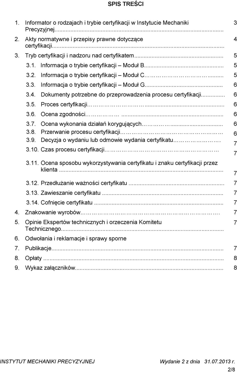 .. 6 3.4. Dokumenty potrzebne do przeprowadzenia procesu certyfikacji... 6 3.5. Proces certyfikacji... 6 3.6. Ocena zgodności... 6 3.. Ocena wykonania działań korygujących... 6 3.8.