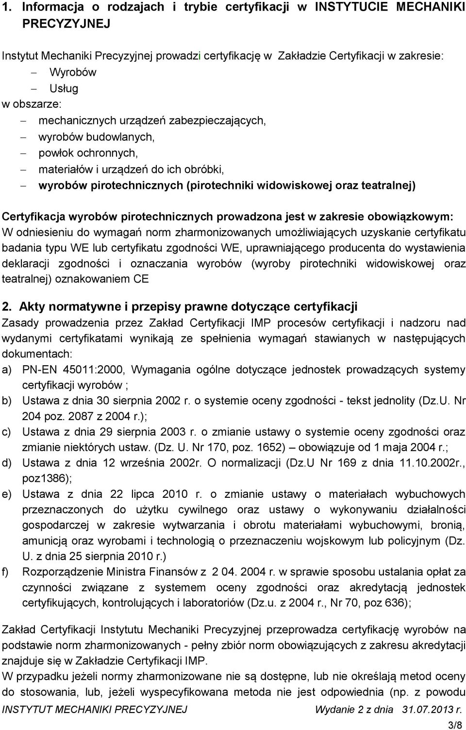 Certyfikacja wyrobów pirotechnicznych prowadzona jest w zakresie obowiązkowym: W odniesieniu do wymagań norm zharmonizowanych umożliwiających uzyskanie certyfikatu badania typu WE lub certyfikatu