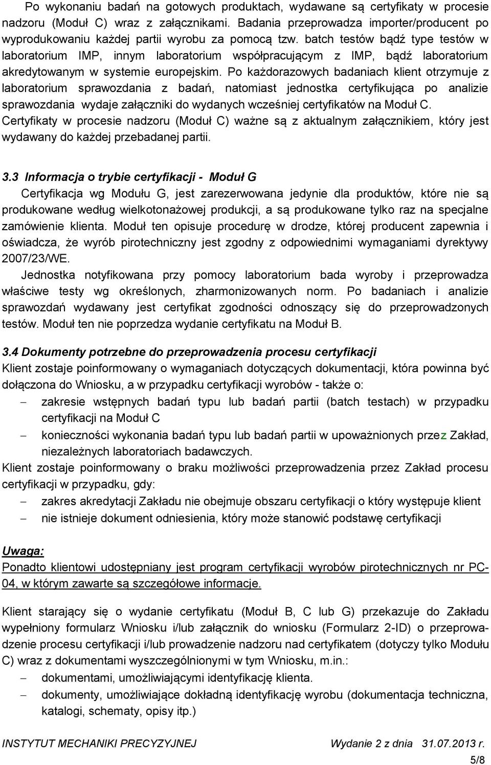 batch testów bądź type testów w laboratorium IMP, innym laboratorium współpracującym z IMP, bądź laboratorium akredytowanym w systemie europejskim.