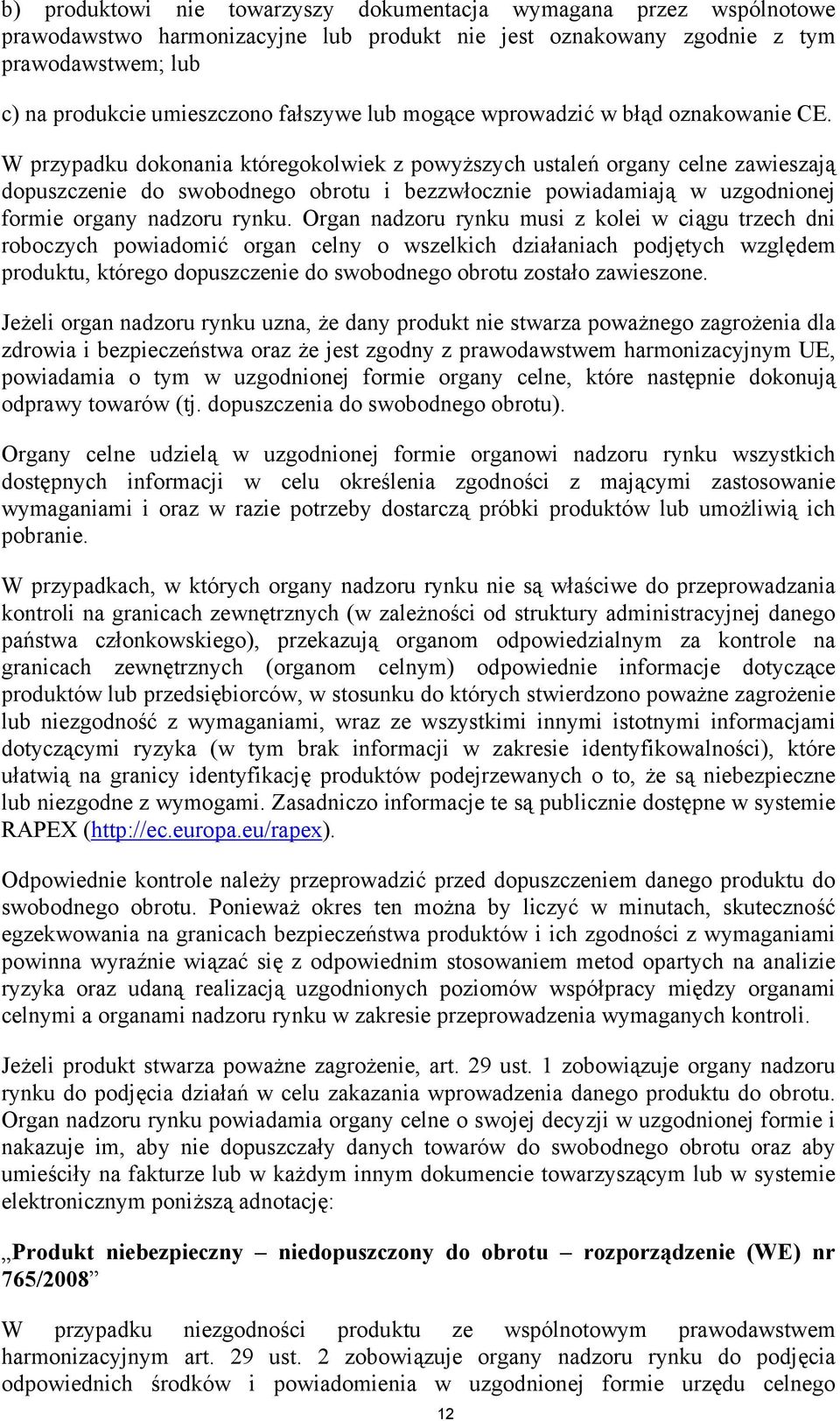 W przypadku dokonania któregokolwiek z powyższych ustaleń organy celne zawieszają dopuszczenie do swobodnego obrotu i bezzwłocznie powiadamiają w uzgodnionej formie organy nadzoru rynku.