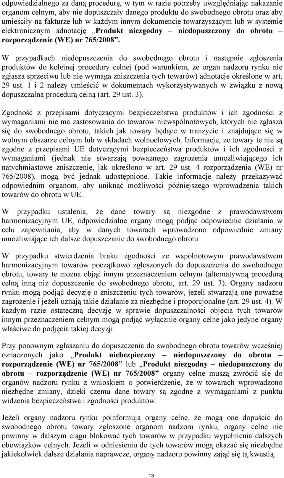 W przypadkach niedopuszczenia do swobodnego obrotu i następnie zgłoszenia produktów do kolejnej procedury celnej (pod warunkiem, że organ nadzoru rynku nie zgłasza sprzeciwu lub nie wymaga