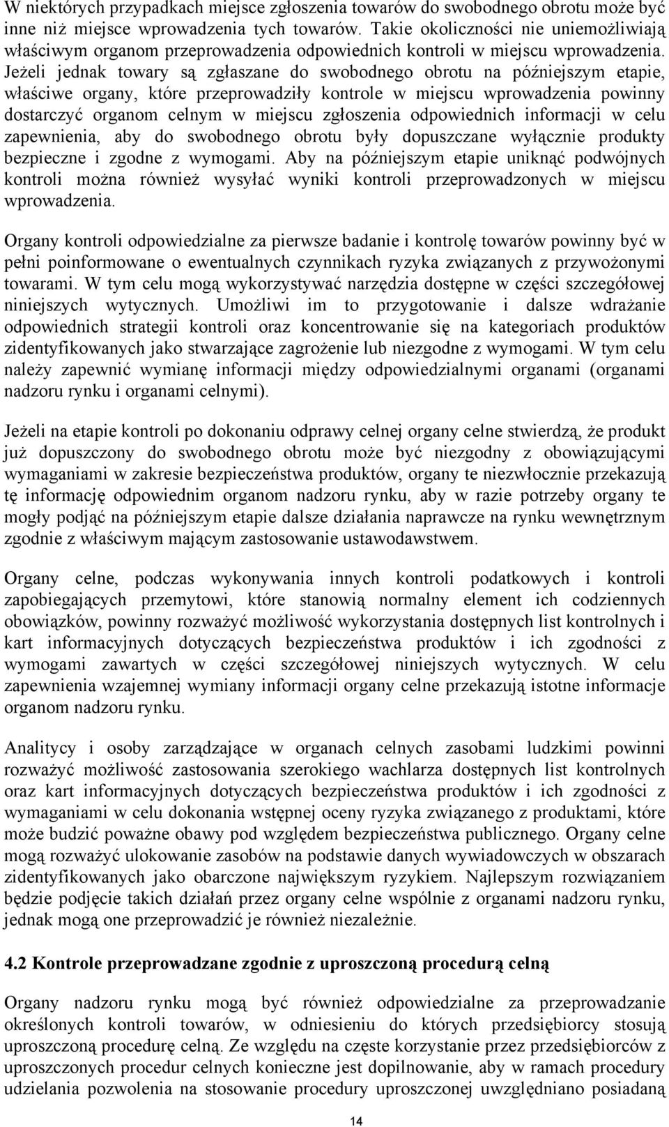 Jeżeli jednak towary są zgłaszane do swobodnego obrotu na późniejszym etapie, właściwe organy, które przeprowadziły kontrole w miejscu wprowadzenia powinny dostarczyć organom celnym w miejscu