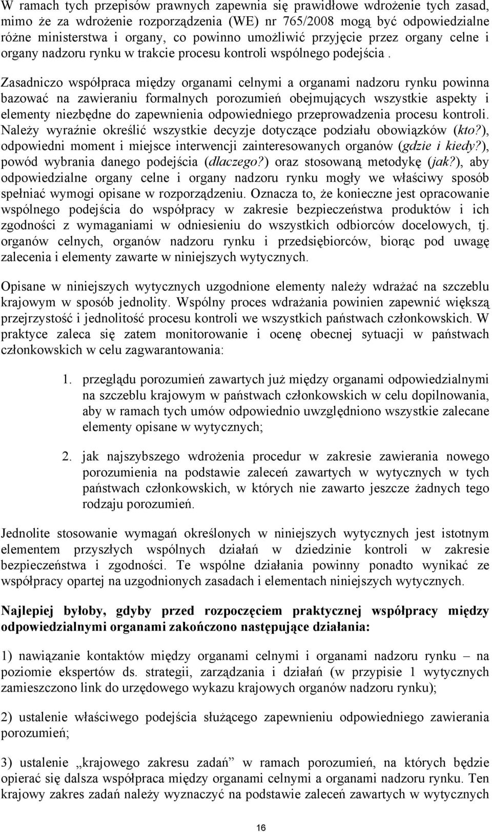 Zasadniczo współpraca między organami celnymi a organami nadzoru rynku powinna bazować na zawieraniu formalnych porozumień obejmujących wszystkie aspekty i elementy niezbędne do zapewnienia