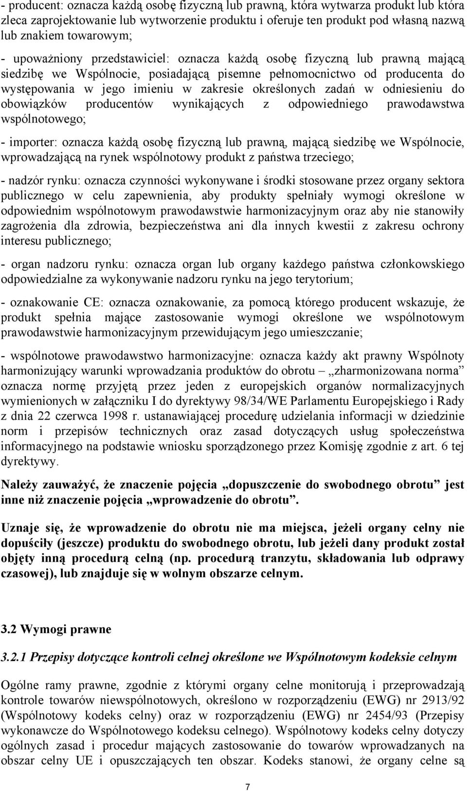 określonych zadań w odniesieniu do obowiązków producentów wynikających z odpowiedniego prawodawstwa wspólnotowego; - importer: oznacza każdą osobę fizyczną lub prawną, mającą siedzibę we Wspólnocie,